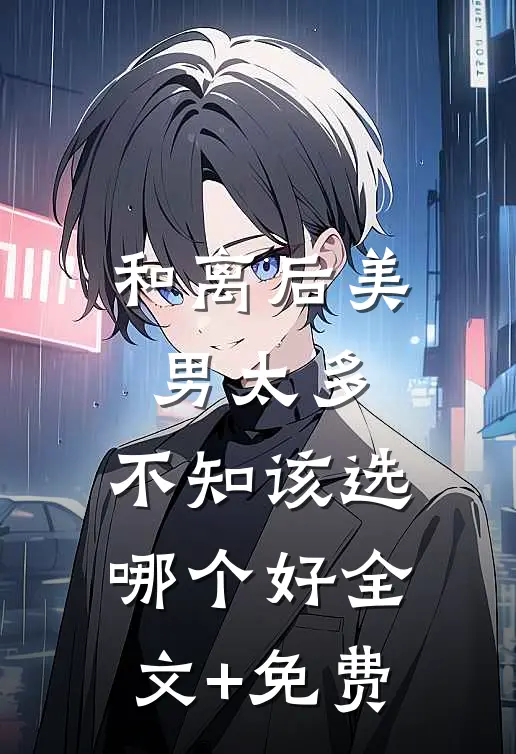和离后美男太多，不知该选哪个好全文+免费