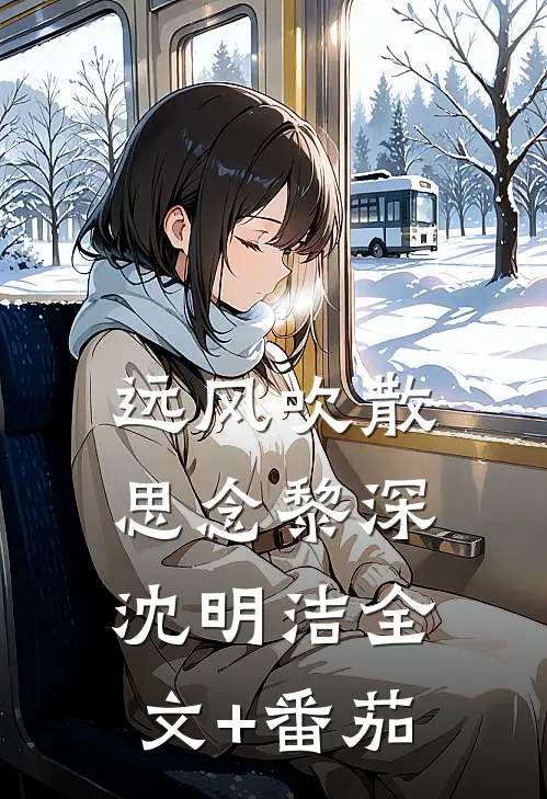 远风吹散思念黎深沈明洁全文+番茄