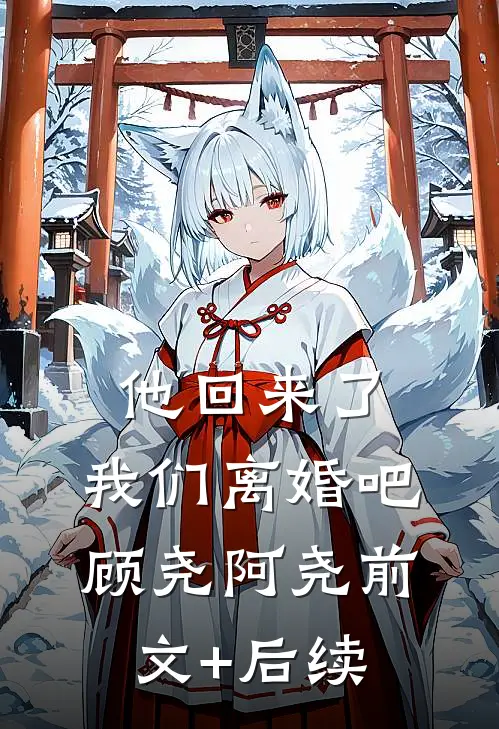 他回来了，我们离婚吧顾尧阿尧前文+后续