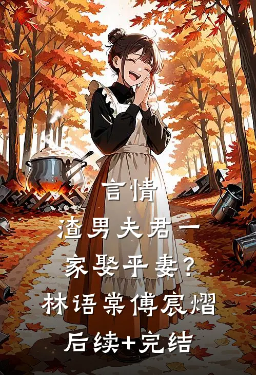 言情：渣男夫君一家娶平妻？林语棠傅宸熠后续+完结