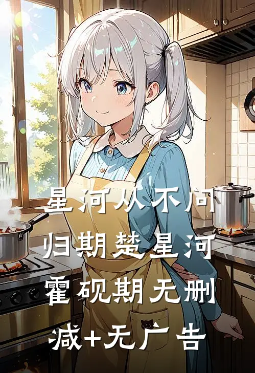 星河从不问归期楚星河霍砚期无删减+无广告