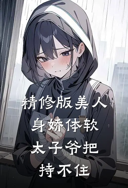 精修版美人身娇体软，太子爷把持不住