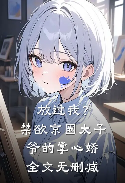 放过我？禁欲京圈太子爷的掌心娇全文无删减
