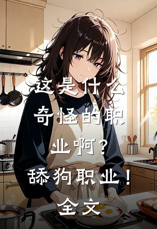 这是什么奇怪的职业啊？舔狗职业！全文