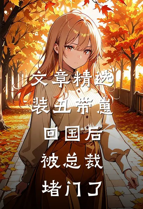 文章精选装丑带崽回国后，被总裁堵门了