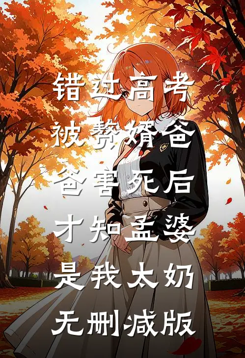 错过高考被赘婿爸爸害死后，才知孟婆是我太奶无删减版