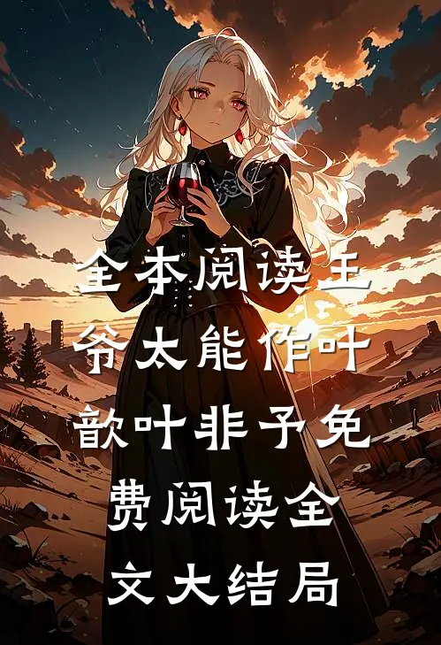 全本阅读王爷太能作叶歆叶非予免费阅读全文大结局