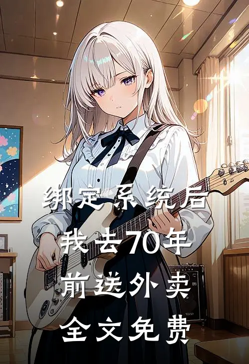 绑定系统后，我去70年前送外卖全文免费