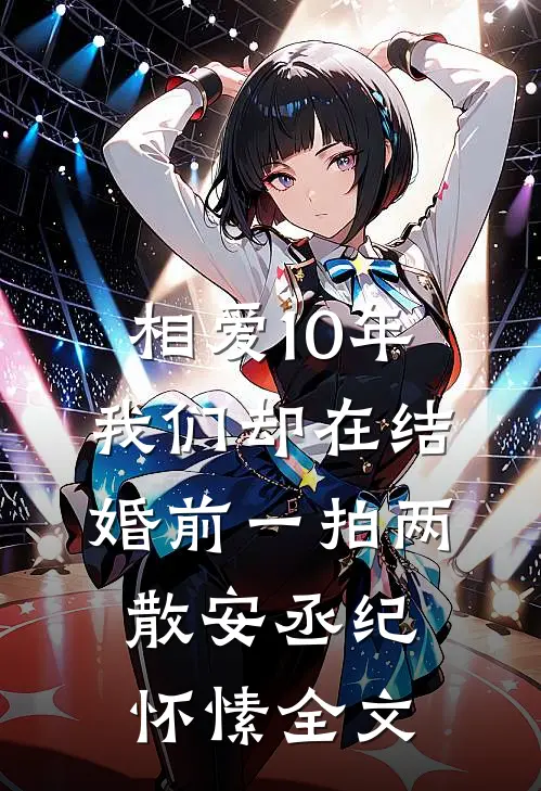 相爱10年，我们却在结婚前一拍两散安丞纪怀愫全文