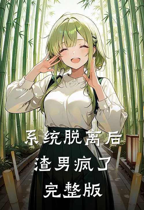 系统脱离后，渣男疯了完整版