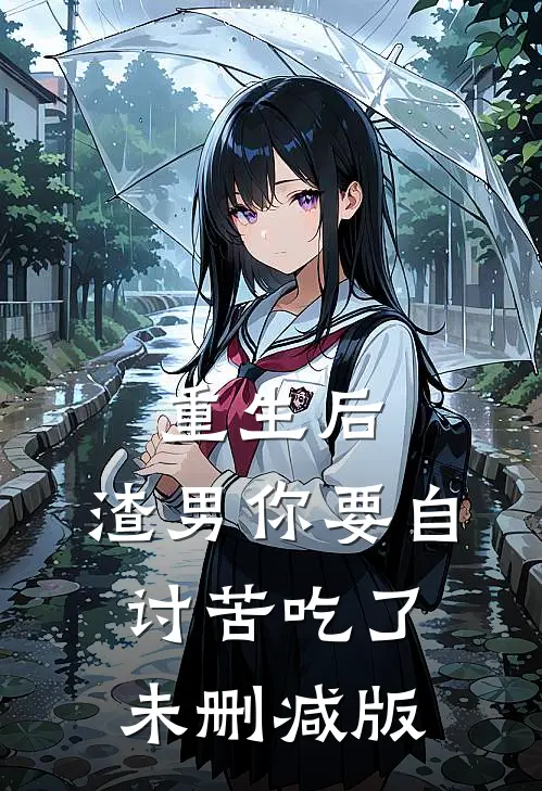 重生后，渣男你要自讨苦吃了未删减版