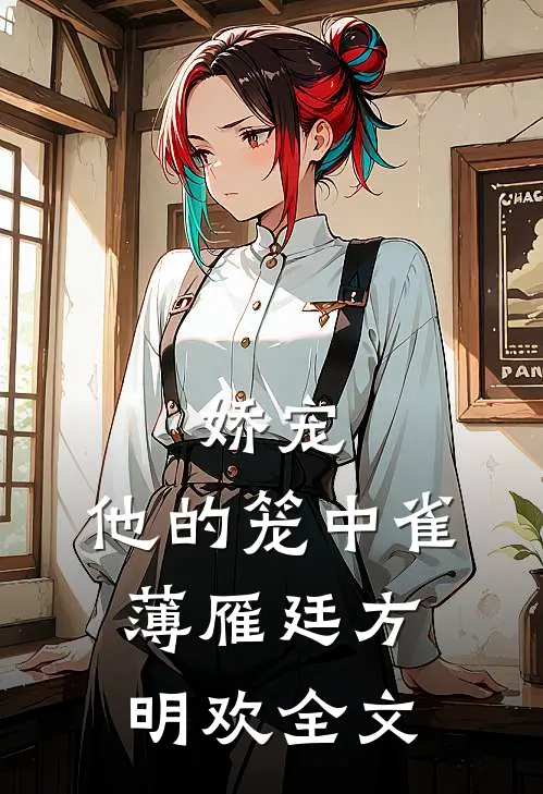 娇宠：他的笼中雀薄雁廷方明欢全文