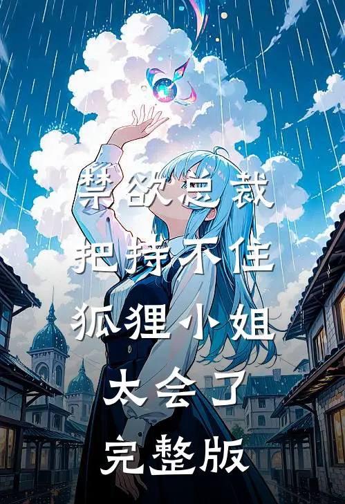 禁欲总裁把持不住，狐狸小姐太会了完整版