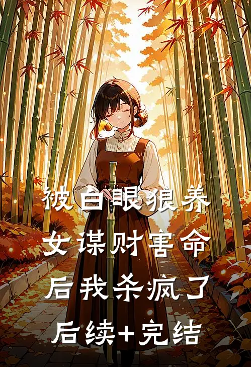 被白眼狼养女谋财害命后我杀疯了后续+完结