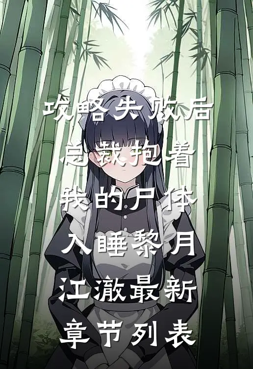 攻略失败后，总裁抱着我的尸体入睡黎月江澈最新章节列表