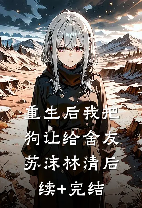 重生后我把狗让给舍友苏沫林清后续+完结
