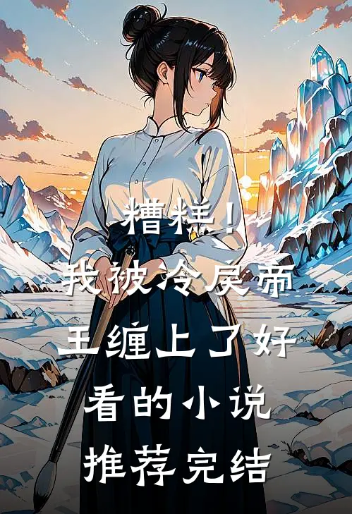 糟糕！我被冷戾帝王缠上了好看的小说推荐完结