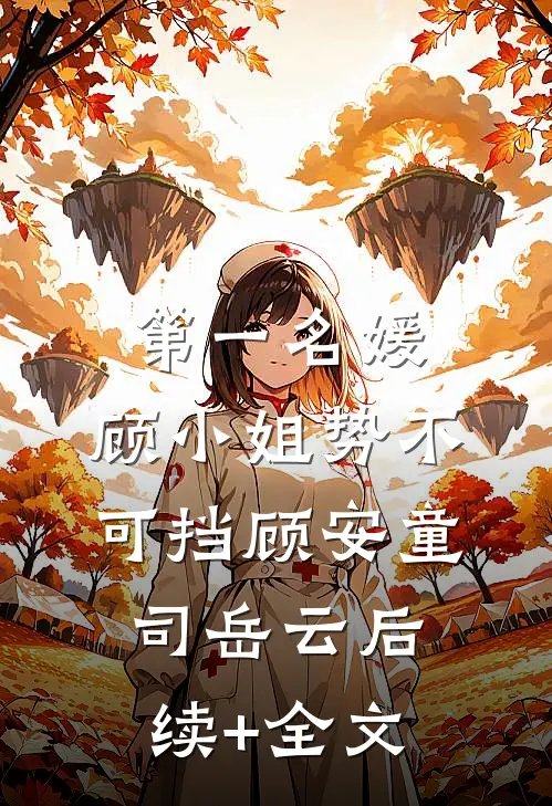 第一名媛:顾小姐势不可挡顾安童司岳云后续+全文