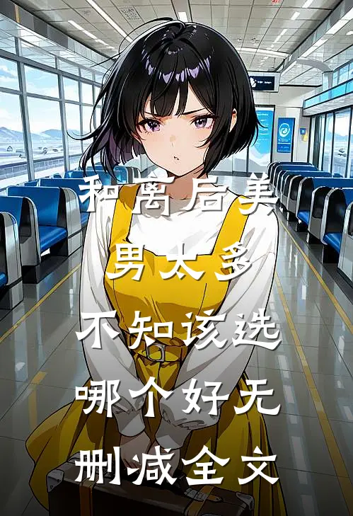 和离后美男太多，不知该选哪个好无删减全文