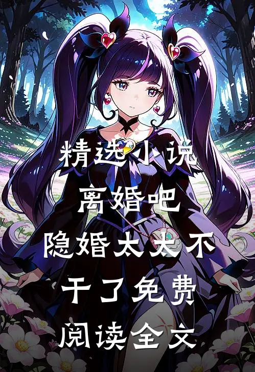 精选小说离婚吧,隐婚太太不干了免费阅读全文