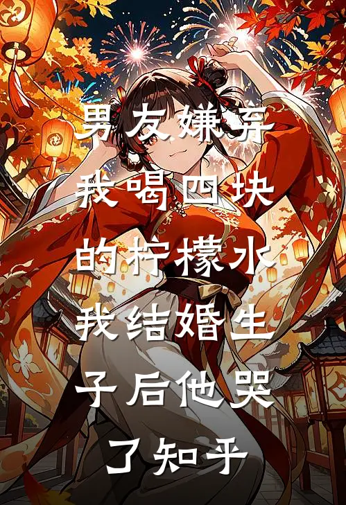 男友嫌弃我喝四块的柠檬水，我结婚生子后他哭了知乎