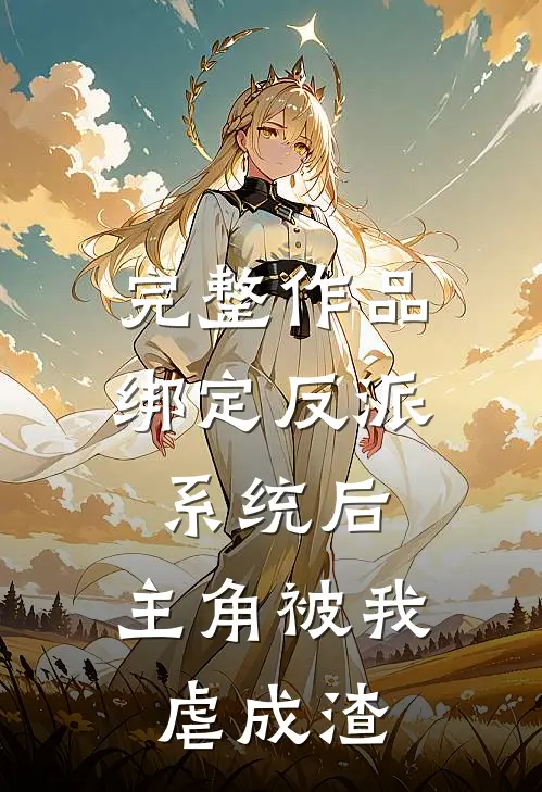 完整作品绑定反派系统后，主角被我虐成渣