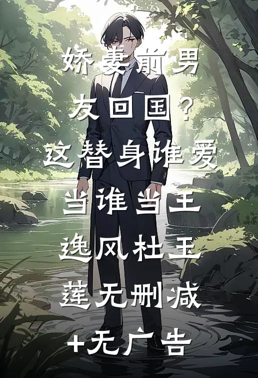 娇妻前男友回国？这替身谁爱当谁当王逸风杜玉莲无删减+无广告