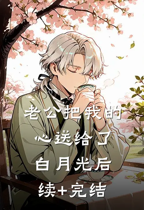 老公把我的心送给了白月光后续+完结
