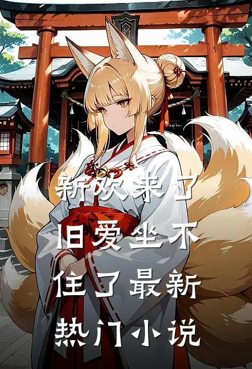 新欢来了，旧爱坐不住了最新热门小说