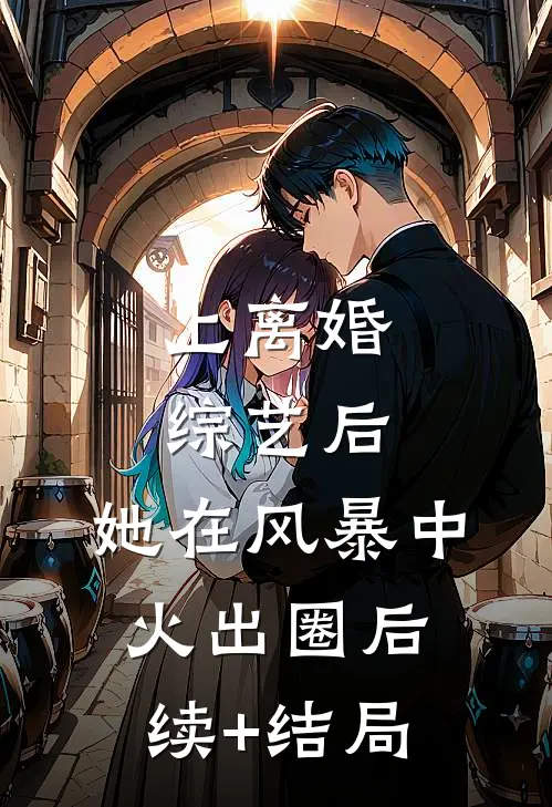 上离婚综艺后，她在风暴中火出圈后续+结局