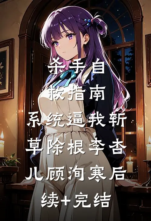 杀手自救指南：系统逼我斩草除根李杏儿顾洵寒后续+完结