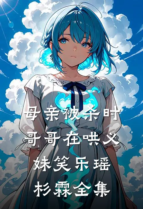 母亲被杀时，哥哥在哄义妹笑乐瑶杉霖全集