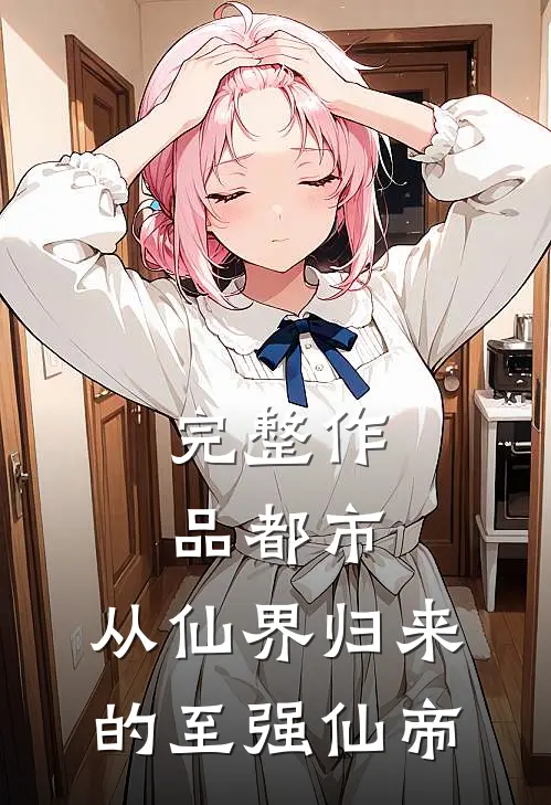 完整作品都市：从仙界归来的至强仙帝