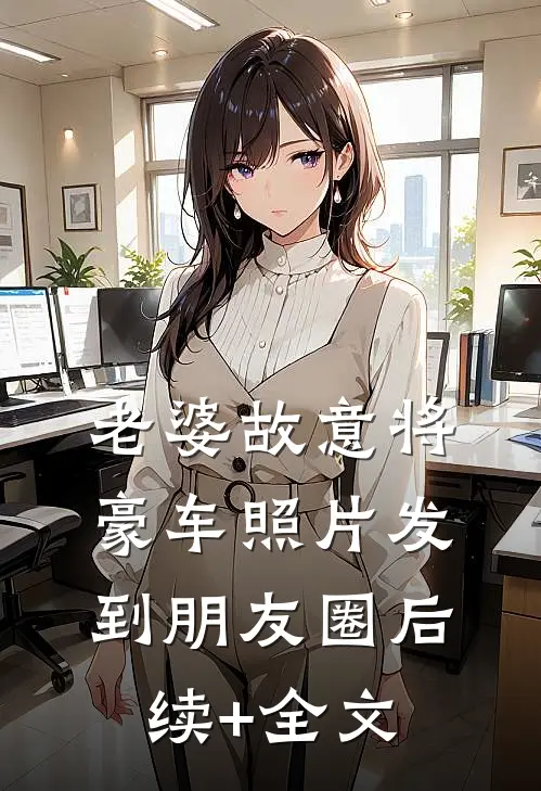 老婆故意将豪车照片发到朋友圈后续+全文