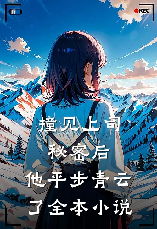 撞见上司秘密后，他平步青云了全本小说