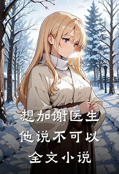 想加谢医生他说不可以全文小说
