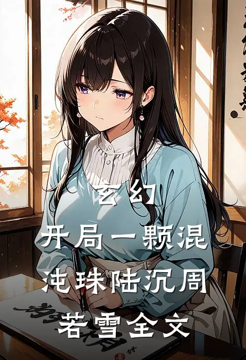 玄幻：开局一颗混沌珠陆沉周若雪全文