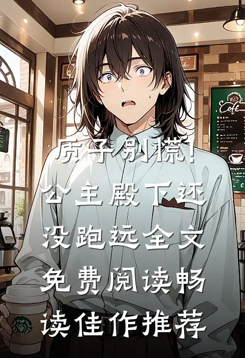 质子别慌!公主殿下还没跑远全文免费阅读畅读佳作推荐