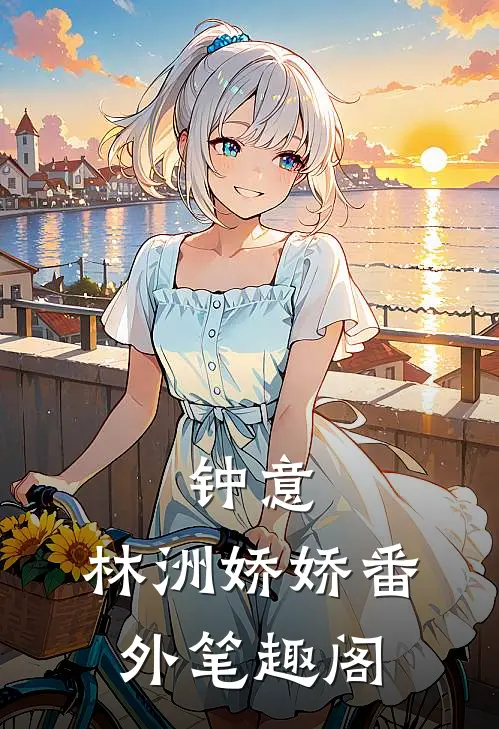 钟意：林洲娇娇番外笔趣阁