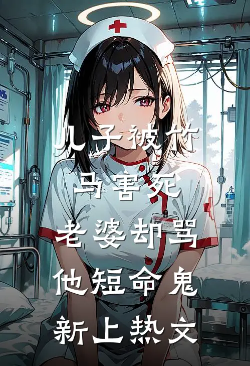 儿子被竹马害死，老婆却骂他短命鬼新上热文