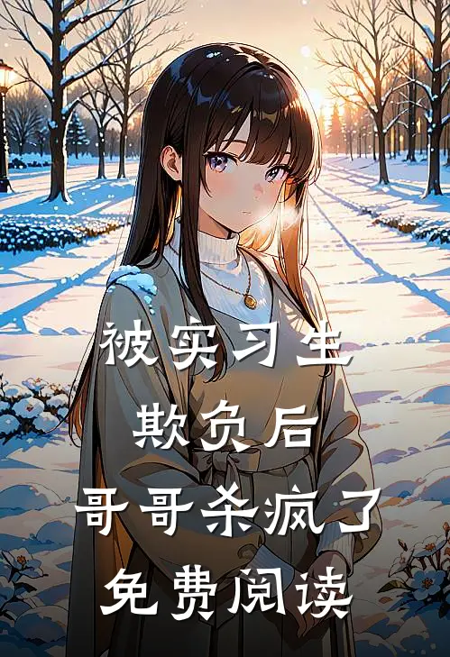 被实习生欺负后，哥哥杀疯了免费阅读