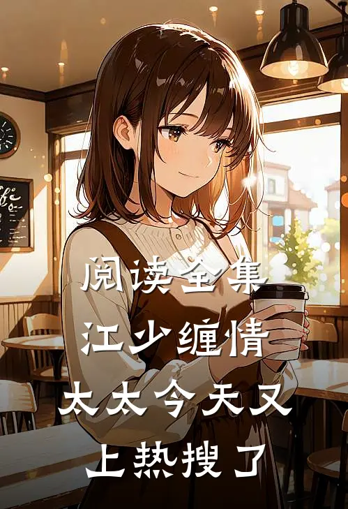 阅读全集江少缠情：太太今天又上热搜了