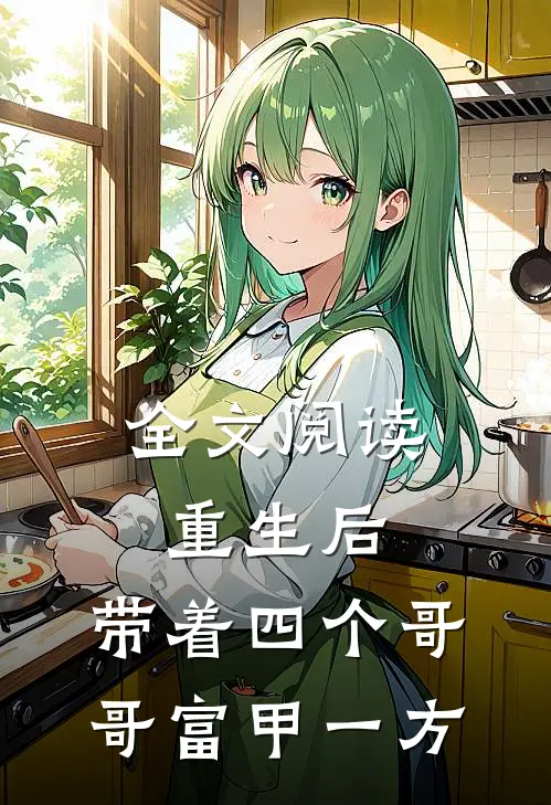 全文阅读重生后，带着四个哥哥富甲一方