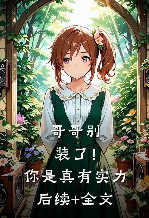 哥哥别装了！你是真有实力后续+全文