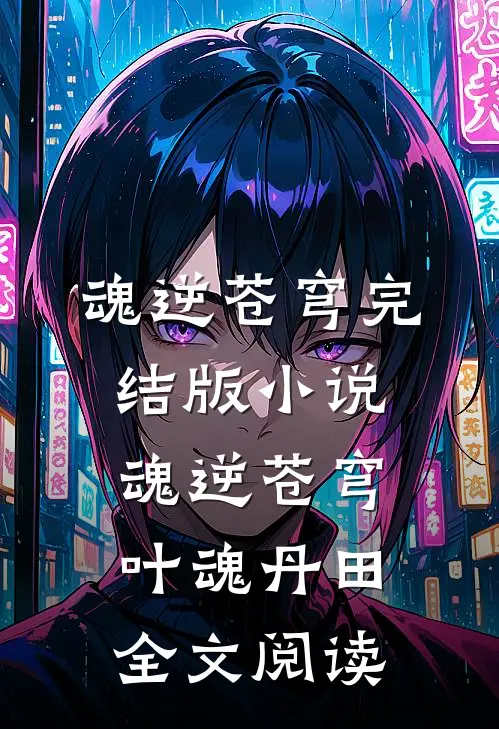 魂逆苍穹完结版小说_魂逆苍穹叶魂丹田全文阅读