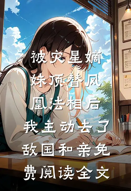 被灾星嫡妹顶替凤凰法相后，我主动去了敌国和亲免费阅读全文