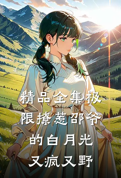 精品全集极限撩惹邵爷的白月光又疯又野