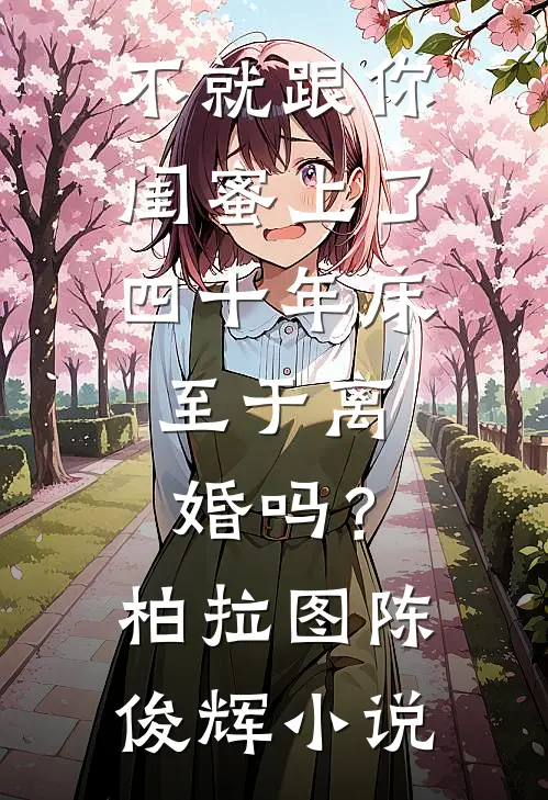 不就跟你闺蜜上了四十年床，至于离婚吗？柏拉图陈俊辉小说