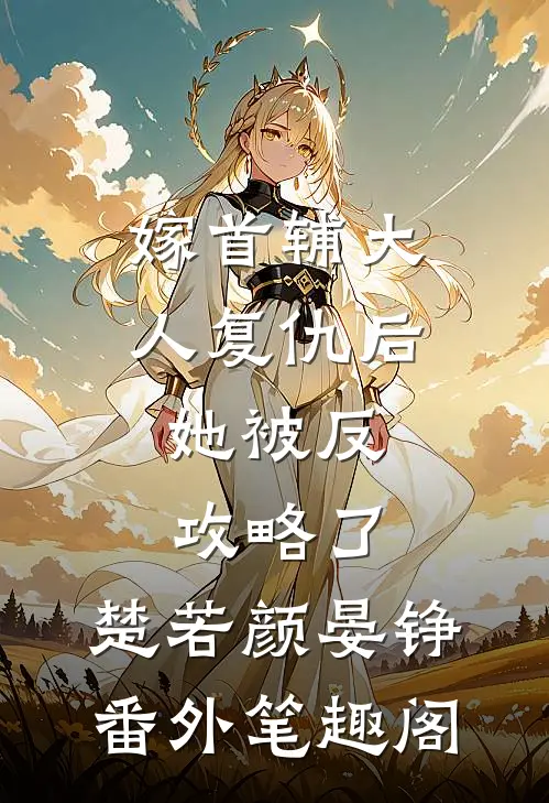 嫁首辅大人复仇后，她被反攻略了：楚若颜晏铮番外笔趣阁