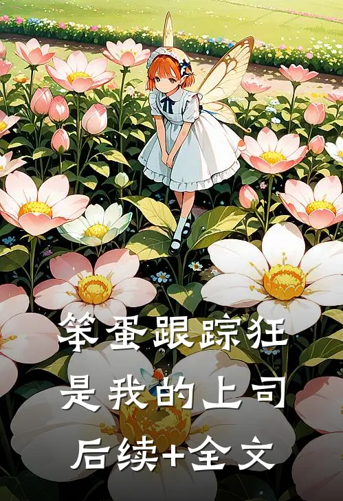笨蛋跟踪狂是我的上司后续+全文